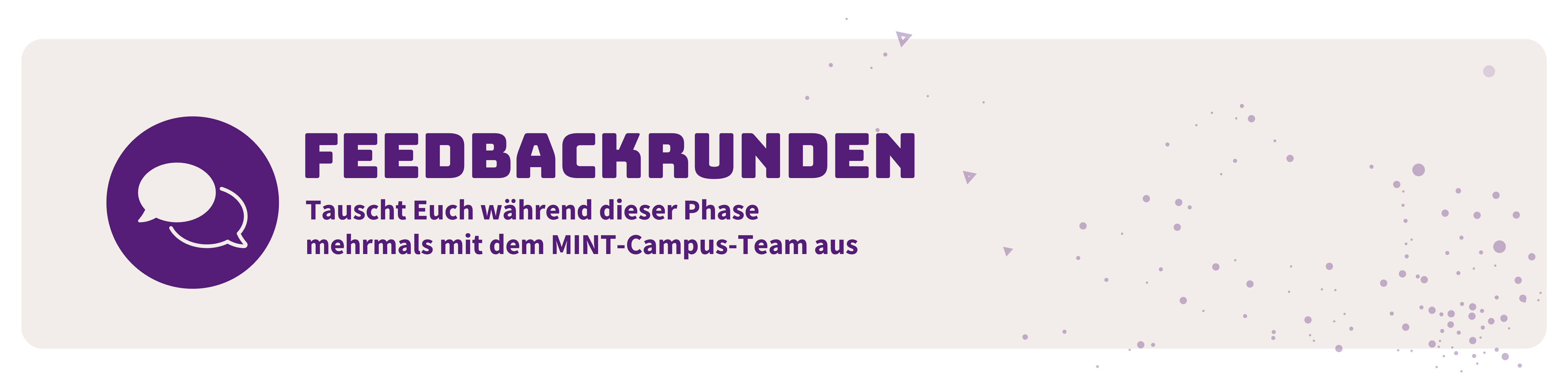 Feedbackrunde: Tauscht Euch während dieser Phase mehrfach mit dem MINT-Campus-Team aus
